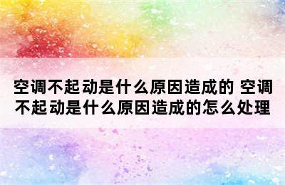 空调不起动是什么原因造成的 空调不起动是什么原因造成的怎么处理